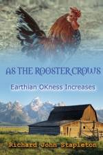 AS THE ROOSTER CROWS EARTHIAN OKness INCREASES af Richard John Stapleton