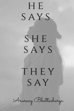 he says, she says, they say af Anuraag Bhattacharya