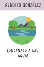 Condenado a las aguas af Alberto González Ortiz