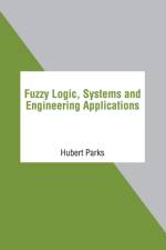 Fuzzy Logic, Systems and Engineering Applications af HUBERT PARKS