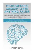 Photographic Memory Learn Anything Faster Advanced Techniques, Improve Your Memory, Remember More, And Increase Productivity af Jason Gale