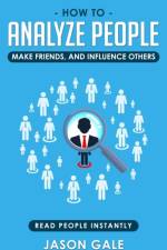 How To Analyze People, Make Friends, And Influence Others af Jason Gale