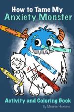 How To Tame My Anxiety Monster Activity and Coloring Book af Melanie Hawkins