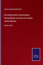 katholischen Kanzelredner Deutschlands seit den drei letzten Jahrhunderten af Johann Nepomuk Brischar