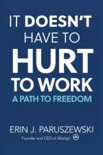 It Doesn't Have to Hurt to Work af Erin J Paruszewski