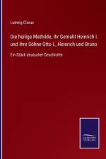 heilige Mathilde, ihr Gemahl Heinrich I. und Ihre Soehne Otto I., Heinrich und Bruno af Ludwig Clarus