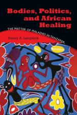 Bodies, Politics, and African Healing af Stacey A. Langwick