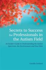 Secrets to Success for Professionals in the Autism Field af Gunilla Gerland