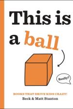Books That Drive Kids CRAZY!: This is a Ball af Beck Stanton