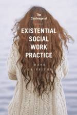 The Challenge of Existential Social Work Practice af Mark (Melbourne Griffiths