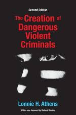 The Creation of Dangerous Violent Criminals af Lonnie H Athens
