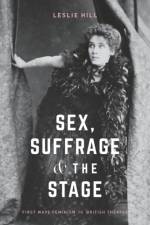 Sex, Suffrage and the Stage af Leslie Hill