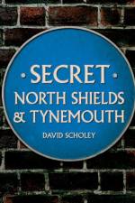 Secret North Shields & Tynemouth af David Scholey