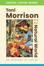 Toni Morrison and the Natural World af Anissa Janine Wardi