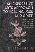 An Expressive Arts Approach to Healing Loss and Grief af Irene Renzenbrink