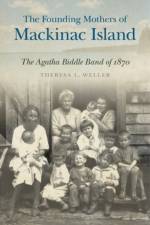 The Founding Mothers of Mackinac Island af Theresa L. Weller