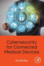 Cybersecurity for Connected Medical Devices af Arnab (Professional cybersecurity engineer Ray