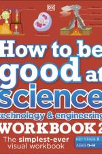 How to be Good at Science, Technology & Engineering Workbook 2, Ages 11-14 (Key Stage 3): The Simplest-Ever Visual Workbook af DK