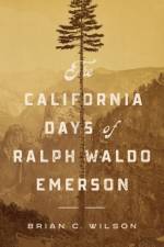 The California Days of Ralph Waldo Emerson af Brian C. Wilson