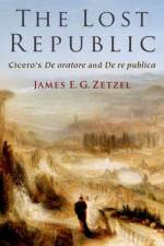 The Lost Republic af James E. G. (Anthon Professor Emeritus of the Latin Language and Literature Zetzel