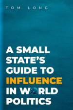 A Small State's Guide to Influence in World Politics af Tom (Associate Professor of Politics