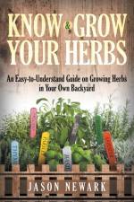 Know and Grow Your Herbs af Jason Newark