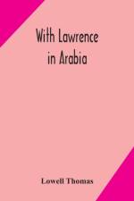 With Lawrence in Arabia af Thomas Lowell