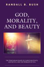 God, Morality, and Beauty af Randall B. Bush