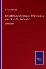 Die historischen Volkslieder der Deutschen vom 13. bis 16. Jahrhundert af von Liliencron R. von Liliencron