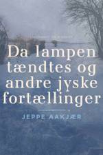 Da lampen tændtes og andre jyske fortællinger af Jeppe Aakjær