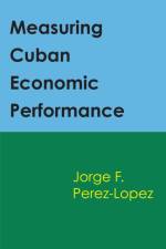 Measuring Cuban Economic Performance af Jorge Perez-Lopez