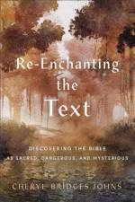 Re–enchanting the Text – Discovering the Bible as Sacred, Dangerous, and Mysterious af Cheryl Bridges Johns