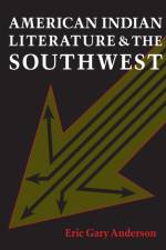 American Indian Literature and the Southwest af Eric Gary Anderson