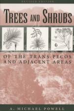 Trees & Shrubs of the Trans-Pecos and Adjacent Areas af A. Michael Powell