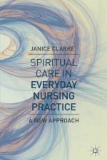 Spiritual Care in Everyday Nursing Practice af Janice Clarke