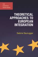 Theoretical Approaches to European Integration af Sabine (Universite De Grenoble Saurugger