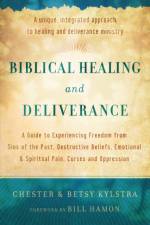 Biblical Healing and Deliverance – A Guide to Experiencing Freedom from Sins of the Past, Destructive Beliefs, Emotional and Spiritual Pain, af Chester Kylstra