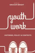 Youth Work: Histories, Policy and Contexts af Graham (York St John University Bright