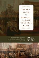 Urban Space As Heritage in Late Colonial Cuba af Paul Niell