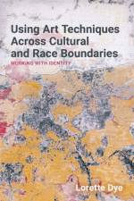Using Art Techniques Across Cultural and Race Boundaries af Lorette Dye