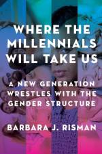 Where the Millennials Will Take Us af Barbara J. (Professor of Sociology Risman