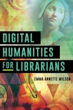 Digital Humanities for Librarians af Emma Annette Wilson