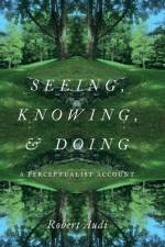 Seeing, Knowing, and Doing af Robert (Writer and O'Brien Professor of Philosophy Audi