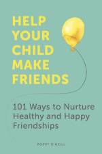 Help Your Child Make Friends af Poppy O'Neill