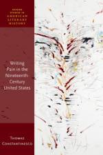 Writing Pain in the Nineteenth-Century United States af Thomas (Professor of American Literature Constantinesco