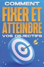 Comment fixer et atteindre vos objectifs af Sherry Lee