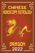 Dragon Chinese Horoscope & Astrology 2022 af Zhouyi Feng Shui