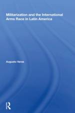 Militarization And The International Arms Race In Latin America af Augusto Varas