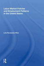 Labor Market Policies And Employment Patterns In The United States af Lois Recascino Wise