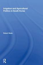 Irrigation And Agricultural Politics In South Korea af Robert Wade
